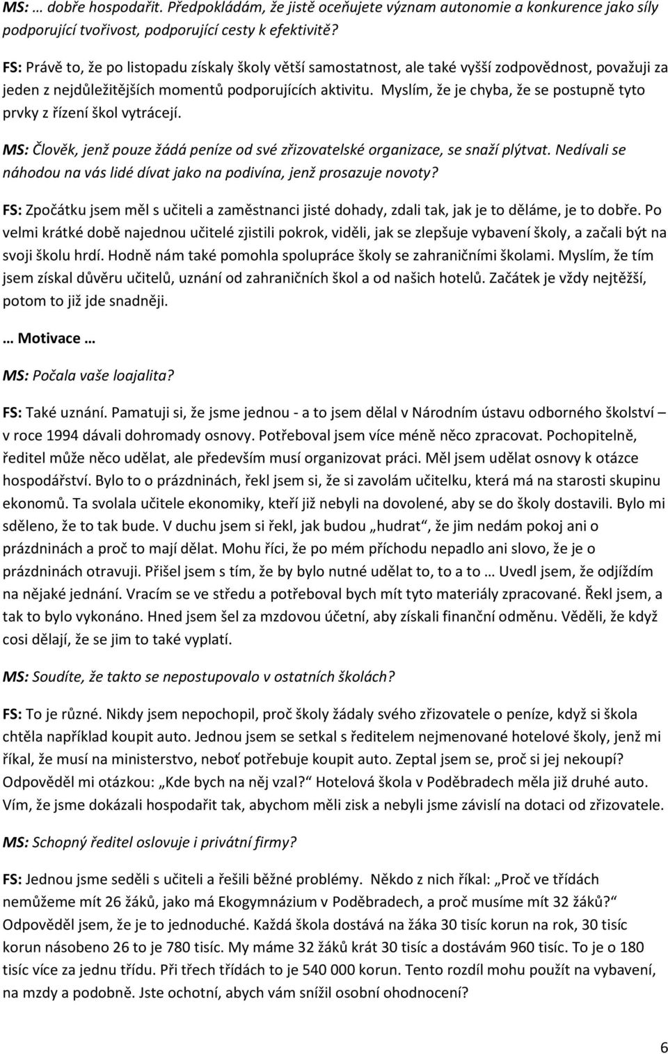 Myslím, že je chyba, že se postupně tyto prvky z řízení škol vytrácejí. MS: Člověk, jenž pouze žádá peníze od své zřizovatelské organizace, se snaží plýtvat.