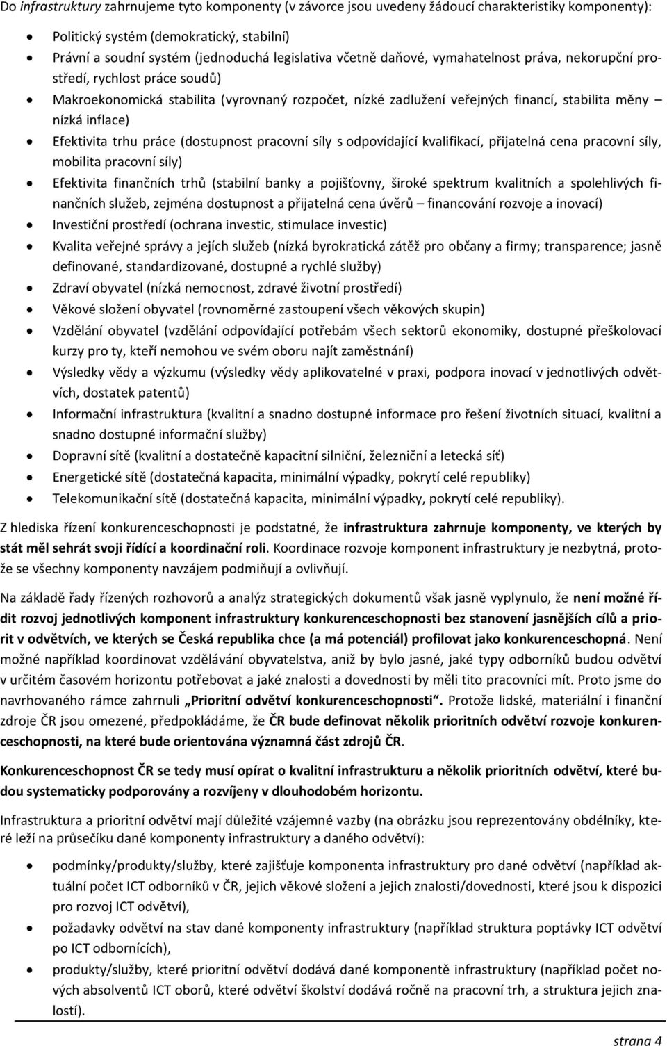 Efektivita trhu práce (dostupnost pracovní síly s odpovídající kvalifikací, přijatelná cena pracovní síly, mobilita pracovní síly) Efektivita finančních trhů (stabilní banky a pojišťovny, široké