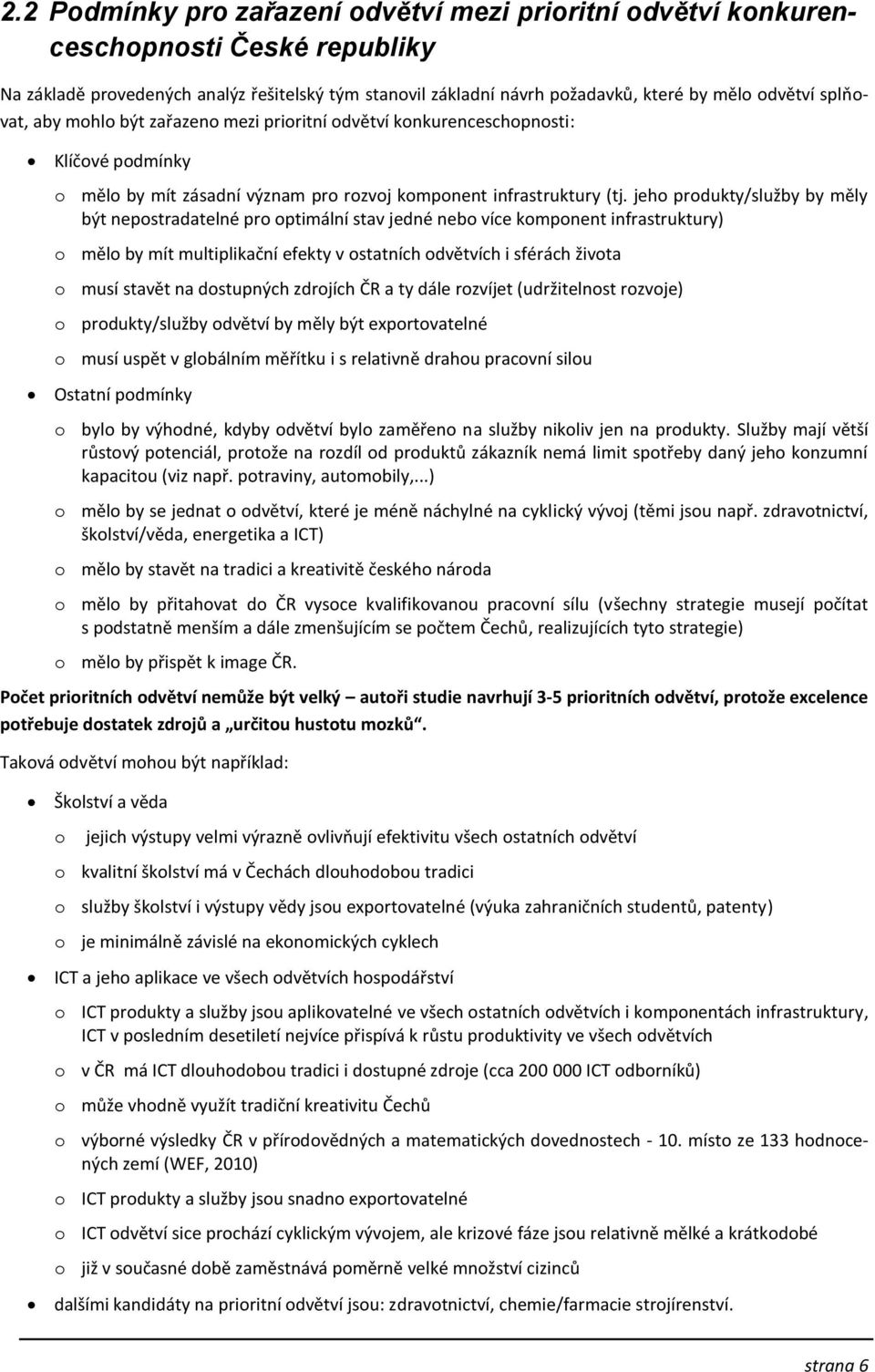 jeho produkty/služby by měly být nepostradatelné pro optimální stav jedné nebo více komponent infrastruktury) o mělo by mít multiplikační efekty v ostatních odvětvích i sférách života o musí stavět