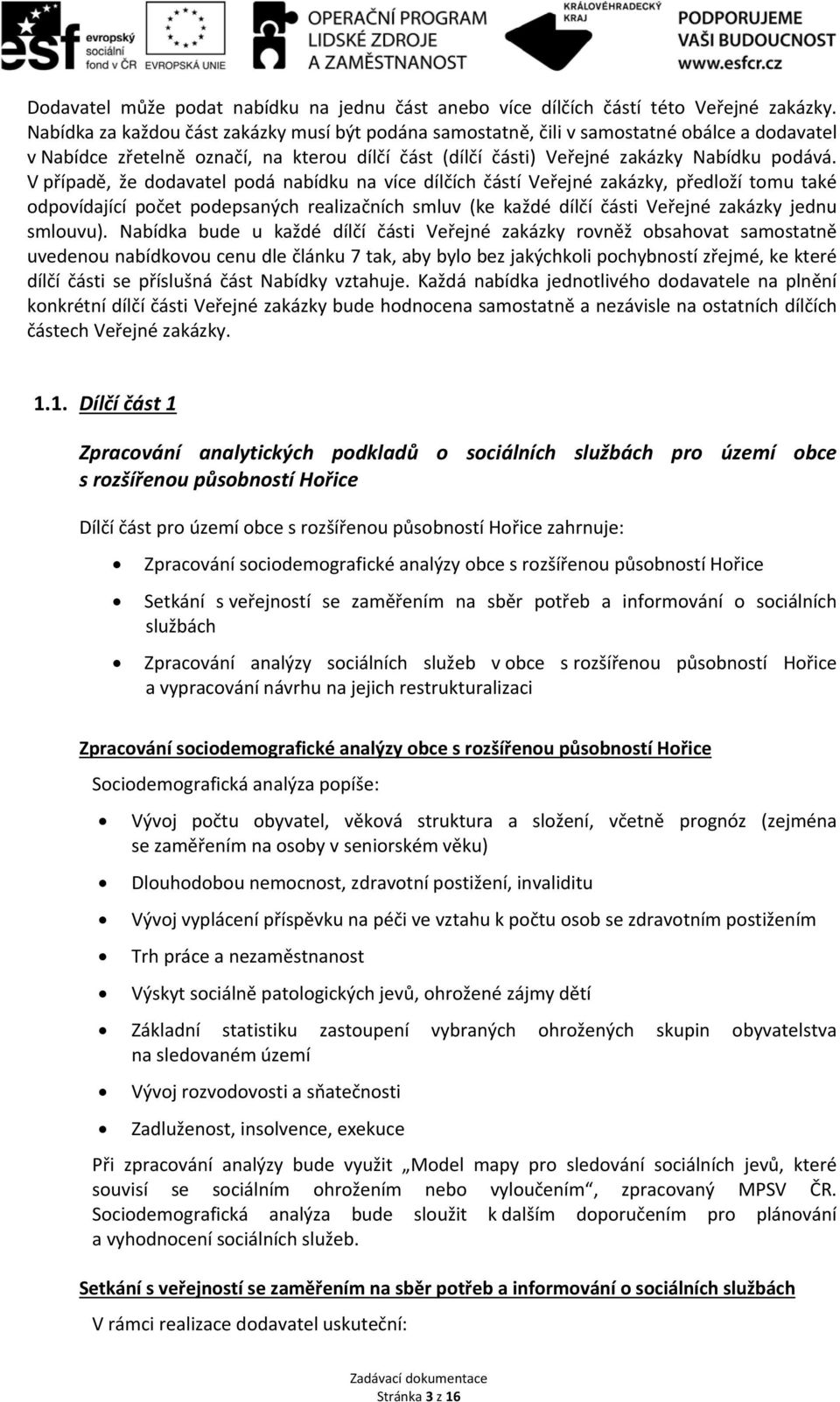 V případě, že dodavatel podá nabídku na více dílčích částí Veřejné zakázky, předloží tomu také odpovídající počet podepsaných realizačních smluv (ke každé dílčí části Veřejné zakázky jednu smlouvu).