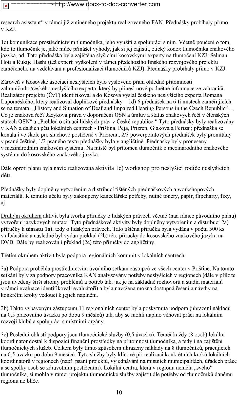 Tato přednáška byla zajištěna slyšícími kosovskými experty na tlumočení KZJ: Selman Hoti a Rukije Hashi (též experti vyškolení v rámci předchozího finského rozvojového projektu zaměřeného na