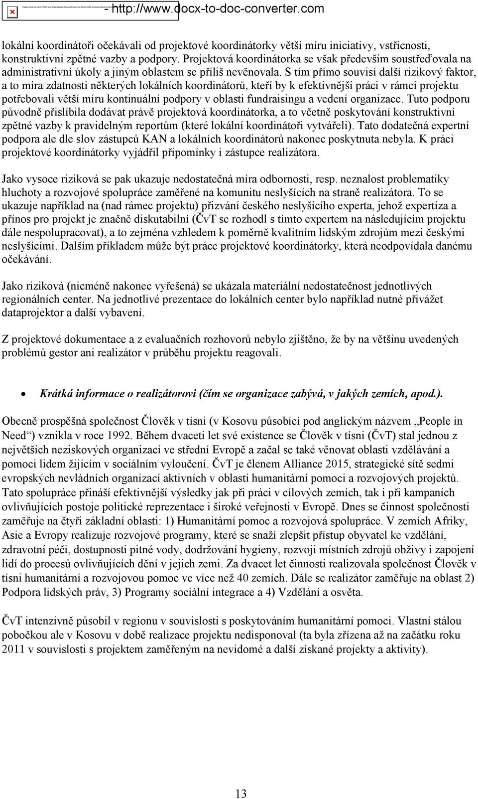 S tím přímo souvisí další rizikový faktor, a to míra zdatnosti některých lokálních koordinátorů, kteří by k efektivnější práci v rámci projektu potřebovali větší míru kontinuální podpory v oblasti