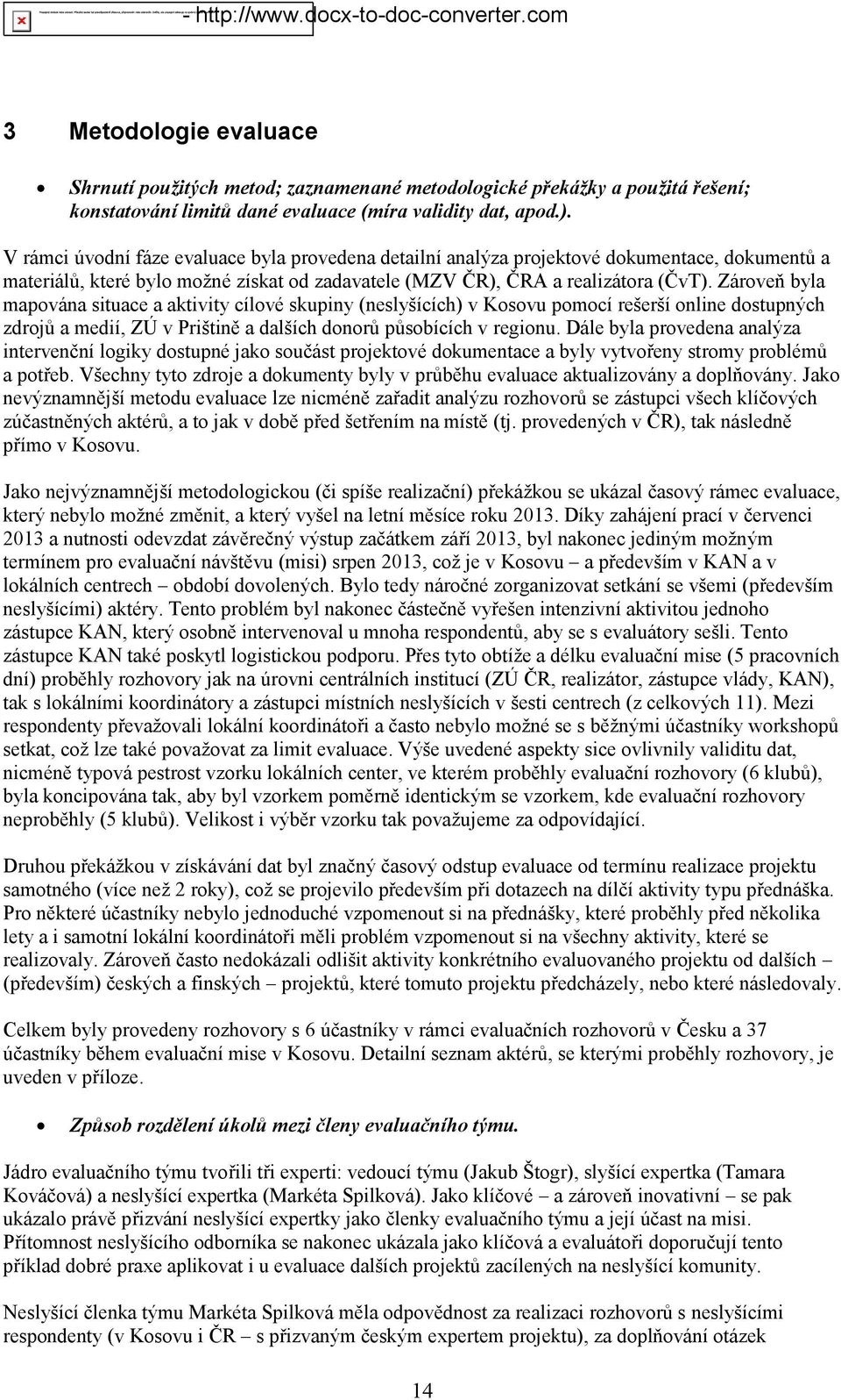 Zároveň byla mapována situace a aktivity cílové skupiny (neslyšících) v Kosovu pomocí rešerší online dostupných zdrojů a medií, ZÚ v Prištině a dalších donorů působících v regionu.