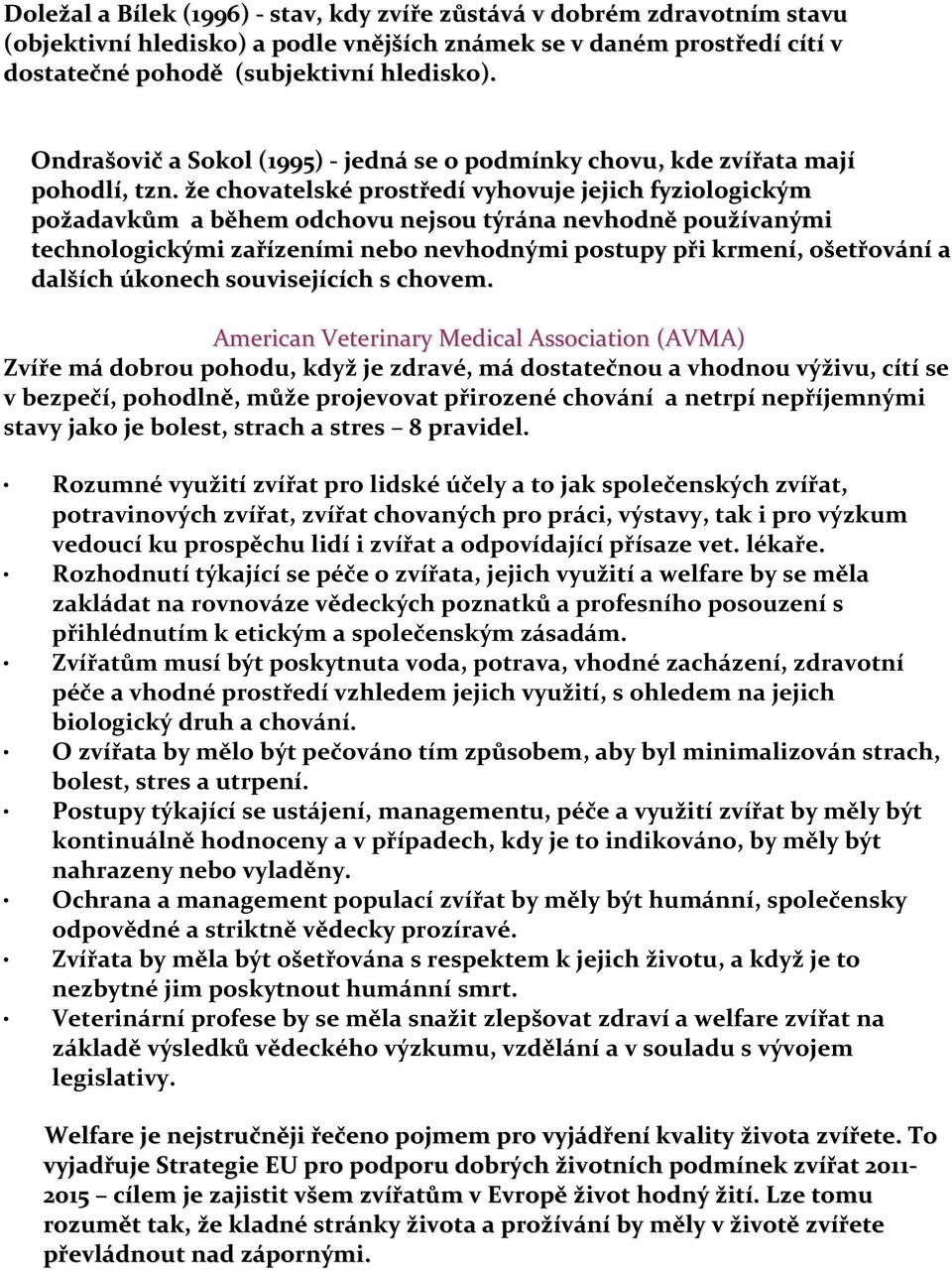 že chovatelské prostředí vyhovuje jejich fyziologickým požadavkům a během odchovu nejsou týrána nevhodně používanými technologickými zařízeními nebo nevhodnými postupy při krmení, ošetřování a