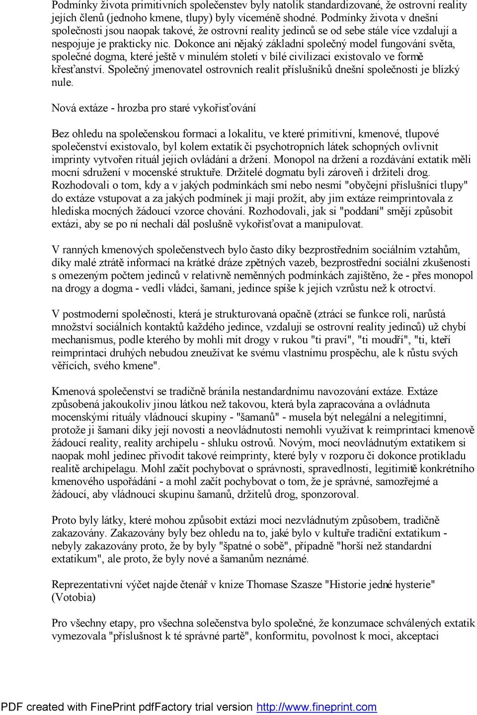 Dokonce ani ně jaký základní společný model fungování svě ta, společné dogma, které ještě v minulém století v bílé civilizaci existovalo ve formě křesťanství.