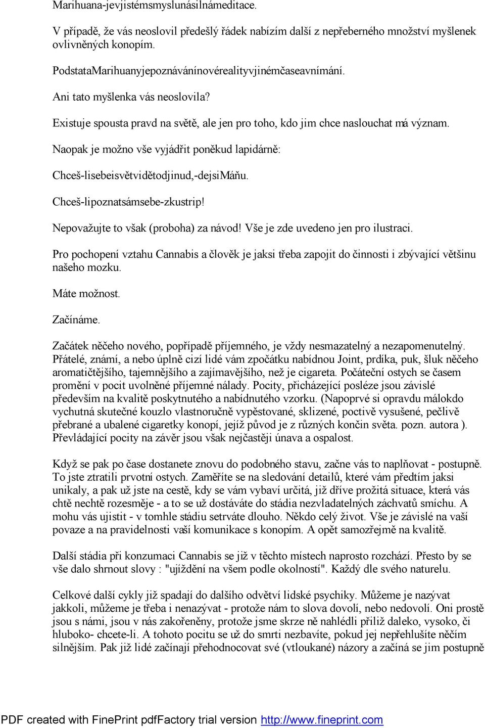 Naopak je možno vše vyjádřit poně kud lapidárně : Chceš-lisebeisvě tvidě todjinud,-dejsimáňu. Chceš-lipoznatsámsebe-zkustrip! Nepovažujte to však (proboha) za návod!