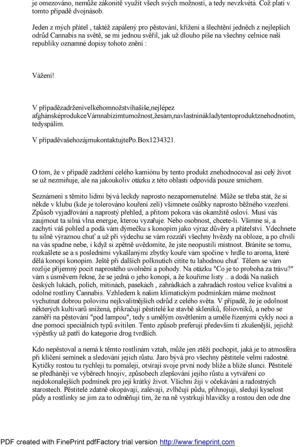 oznamné dopisy tohoto zně ní : Vážení! V případě zadrženívelkéhomnožstvíhašiše,nejlépez afghánsképrodukcevámnabízímtumožnost,žesá m,navlastnínákladytentoproduktznehodnotím, tedyspá lím.