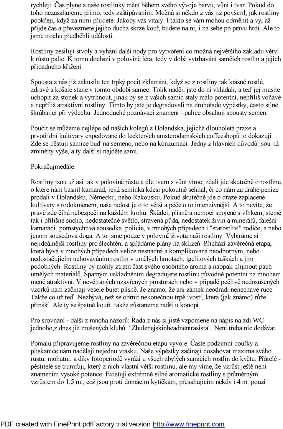 I takto se vám mohou odmě nit a vy, až přijde čas a převezmete jejího ducha skrze kouř, budete na ni, i na sebe po právu hrdí. Ale to jsme trochu předbě hli události.