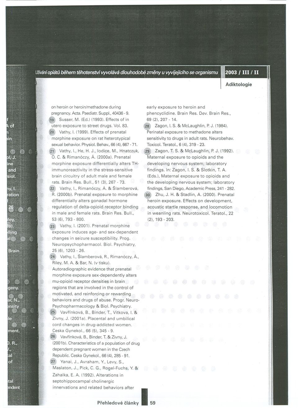 sress-sensiive brain circuiry af adul male and female ras Brain Res Bull, 51 (3),267-73 Vahy,, Rimanóczy, Á & Šlamberová, R (2000b) Prenaal exposure o morphine differenially alers ganadal hormone reg