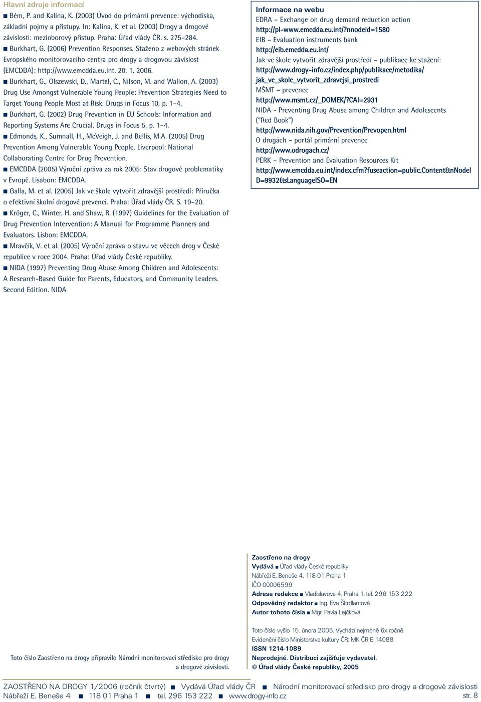 int. 20. 1. 2006. Burkhart, G., Olszewski, D., Martel, C., Nilson, M. and Wallon, A. (2003) Drug Use Amongst Vulnerable Young People: Prevention Strategies Need to Target Young People Most at Risk.