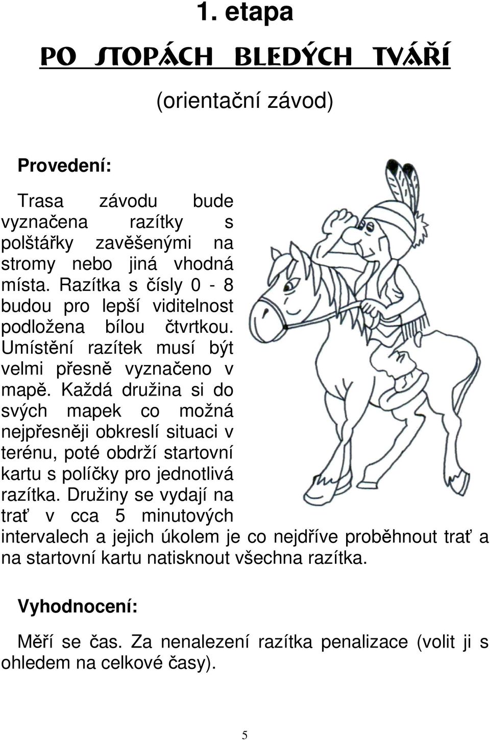 Každá družina si do svých mapek co možná nejpřesněji obkreslí situaci v terénu, poté obdrží startovní kartu s políčky pro jednotlivá razítka.