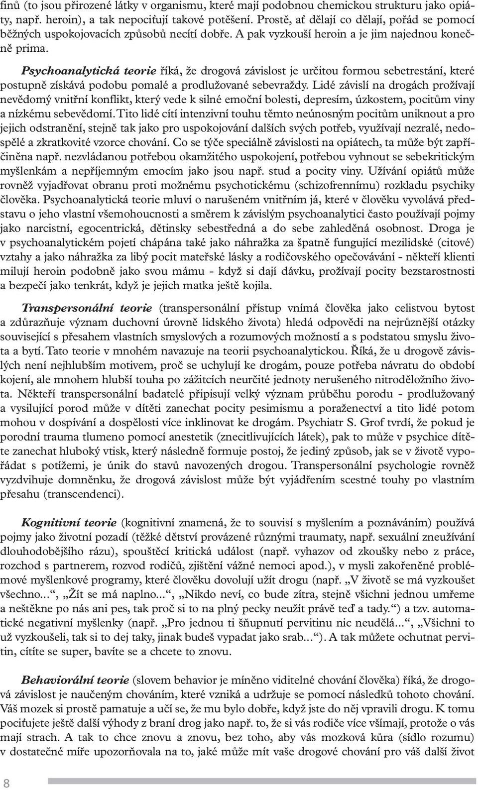 Psychoanalytická teorie říká, že drogová závislost je určitou formou sebetrestání, které postupně získává podobu pomalé a prodlužované sebevraždy.