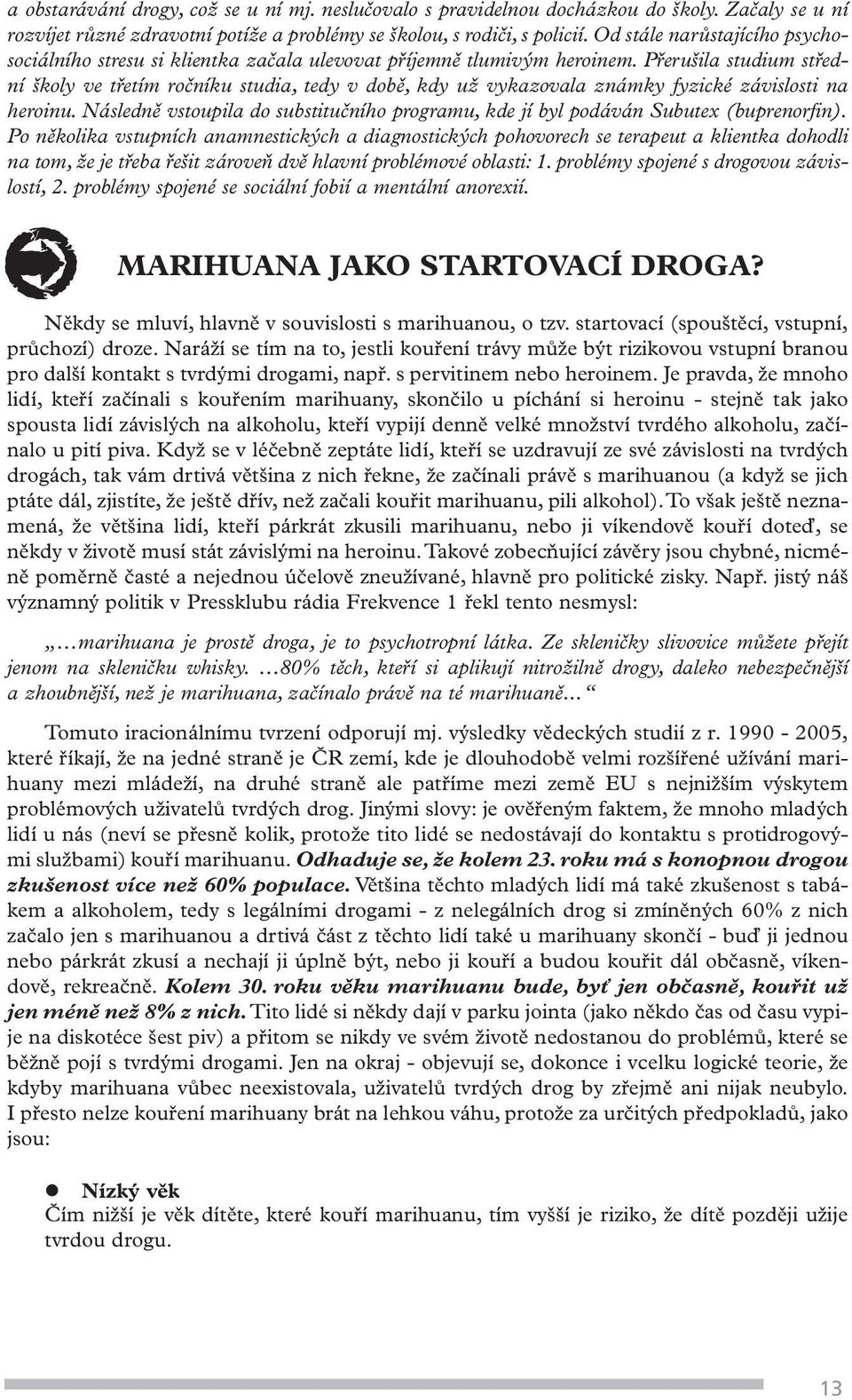 Přerušila studium střední školy ve třetím ročníku studia, tedy v době, kdy už vykazovala známky fyzické závislosti na heroinu.