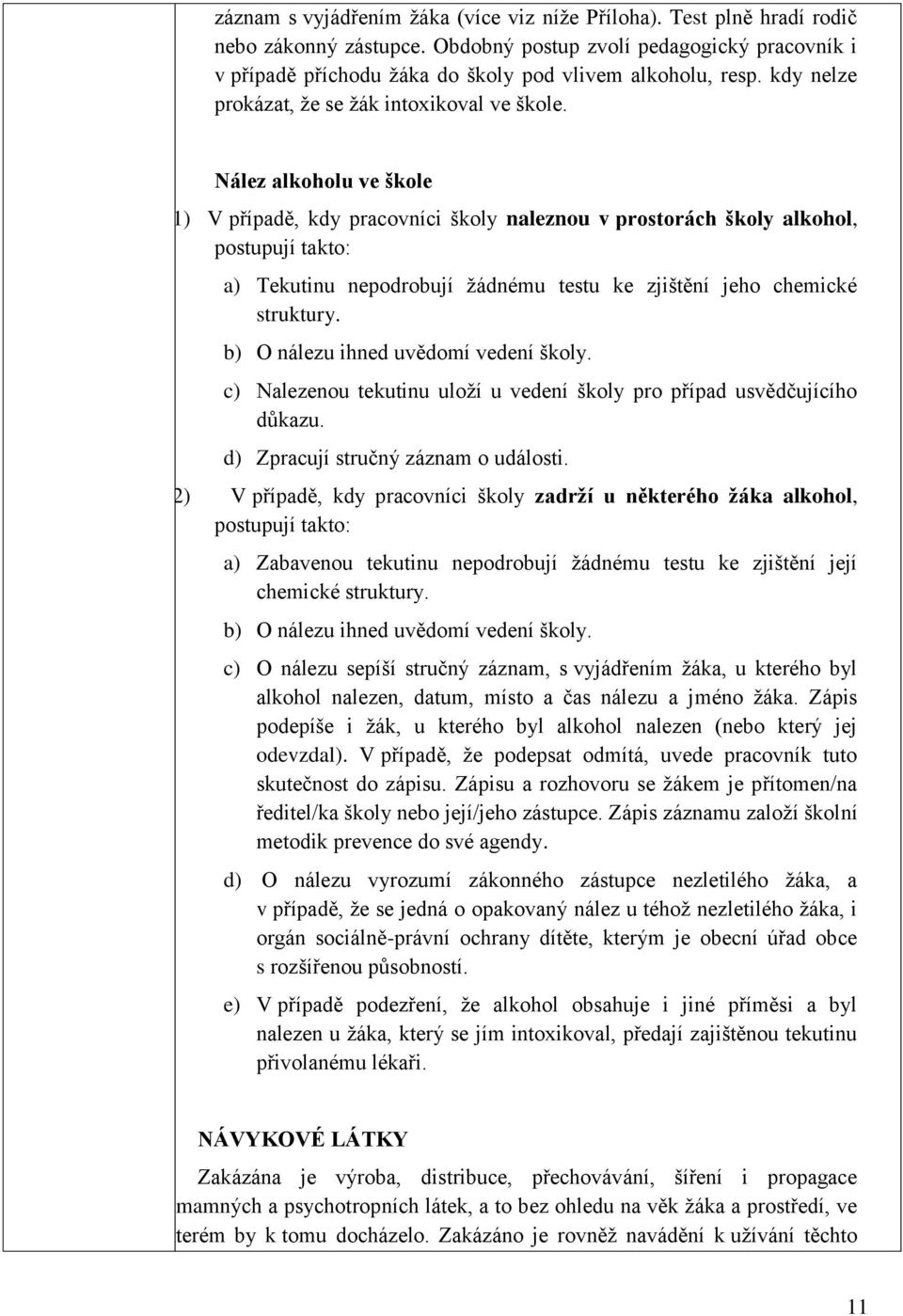 Nález alkoholu ve škole (1) V případě, kdy pracovníci školy naleznou v prostorách školy alkohol, postupují takto: a) Tekutinu nepodrobují ţádnému testu ke zjištění jeho chemické struktury.