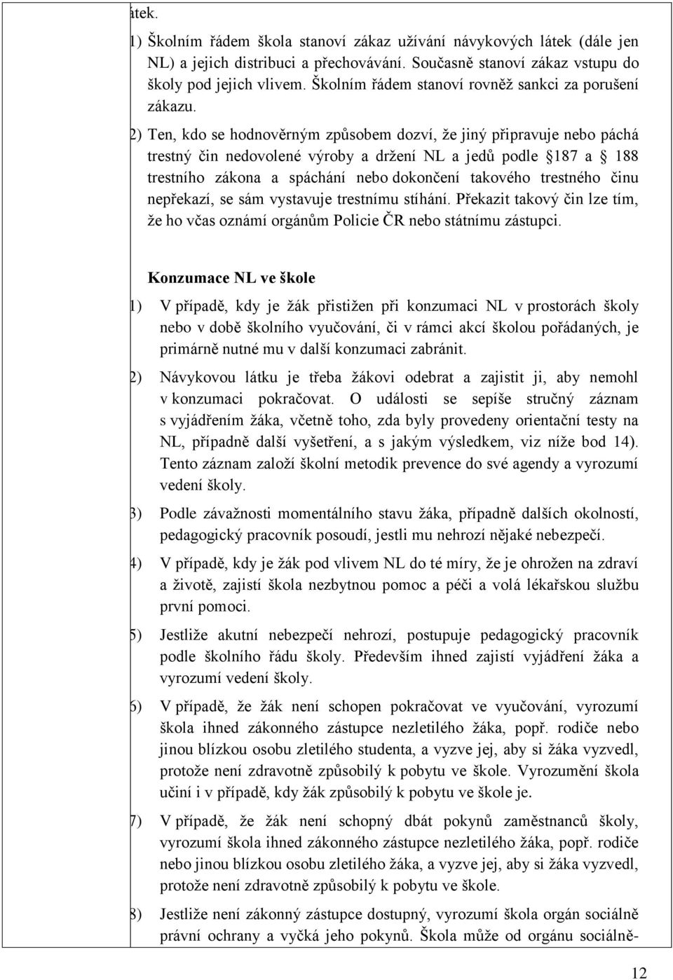 (2) Ten, kdo se hodnověrným způsobem dozví, ţe jiný připravuje nebo páchá trestný čin nedovolené výroby a drţení NL a jedů podle 187 a 188 trestního zákona a spáchání nebo dokončení takového