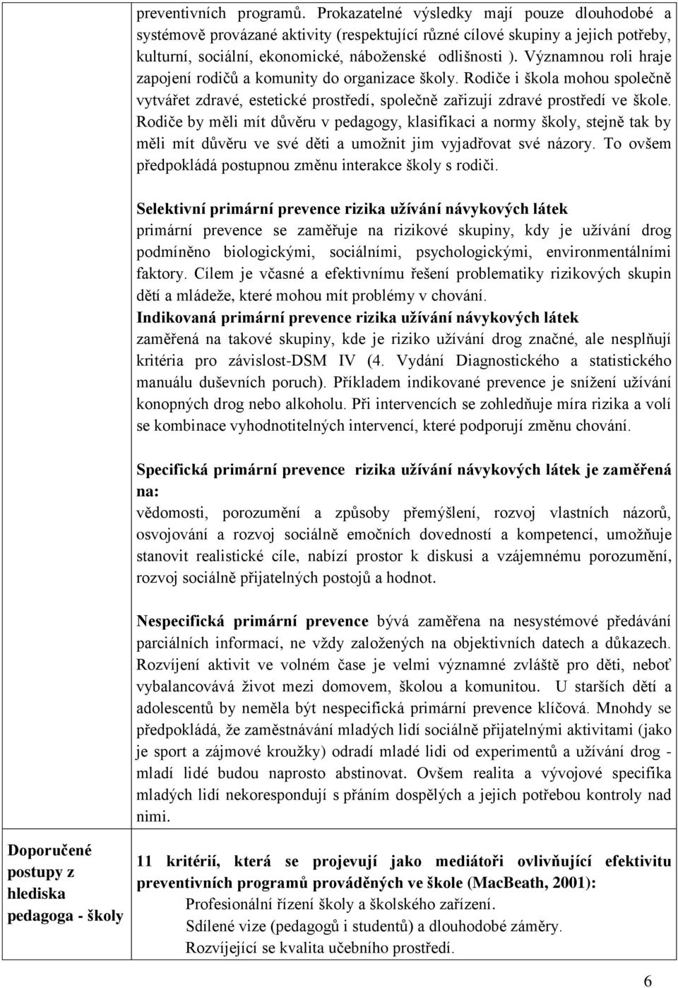 Významnou roli hraje zapojení rodičů a komunity do organizace školy. Rodiče i škola mohou společně vytvářet zdravé, estetické prostředí, společně zařizují zdravé prostředí ve škole.