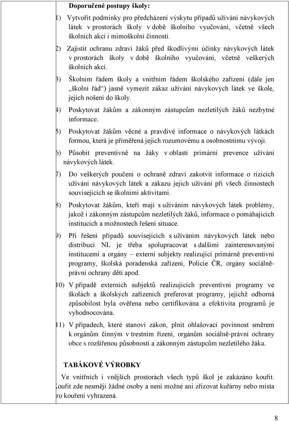 (3) Školním řádem školy a vnitřním řádem školského zařízení (dále jen školní řád ) jasně vymezit zákaz uţívání návykových látek ve škole, jejich nošení do školy.