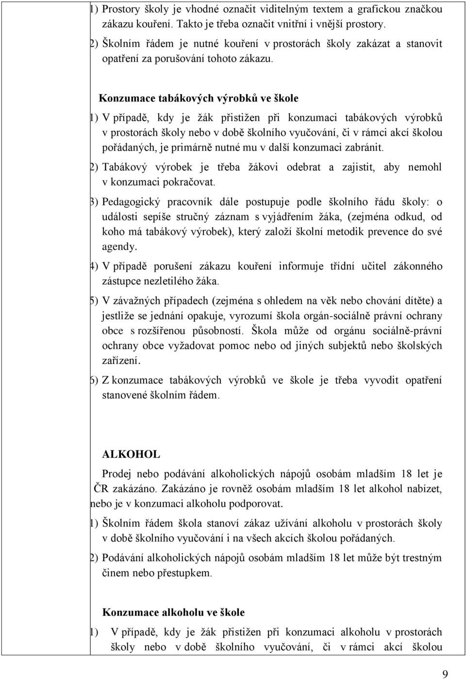 Konzumace tabákových výrobků ve škole (1) V případě, kdy je ţák přistiţen při konzumaci tabákových výrobků v prostorách školy nebo v době školního vyučování, či v rámci akcí školou pořádaných, je