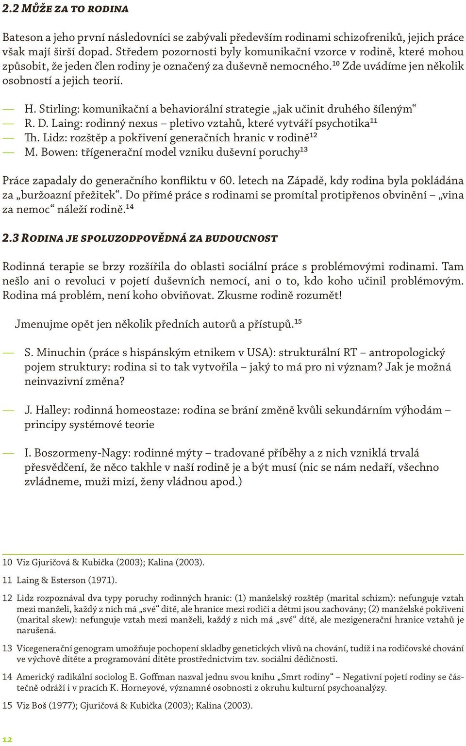 Stirling: komunikační a behaviorální strategie jak učinit druhého šíleným R. D. Laing: rodinný nexus pletivo vztahů, které vytváří psychotika 11 Th.