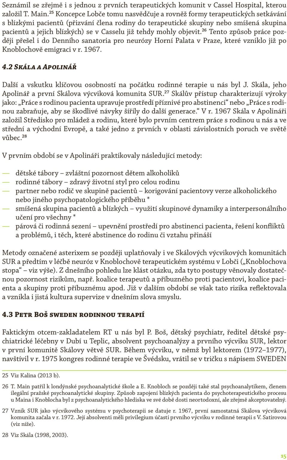 Casselu již tehdy mohly objevit. 26 Tento způsob práce později přešel i do Denního sanatoria pro neurózy Horní Palata v Praze, které vzniklo již po Knoblochově emigraci v r. 1967. 4.