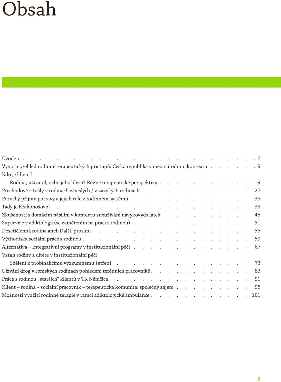 ............. 35 Tady je Krakonošovo! 39 Zkušenosti s domácím násilím v kontextu zneužívání návykových látek 45 Supervize v adiktologii (se zaměřením na práci s rodinou).