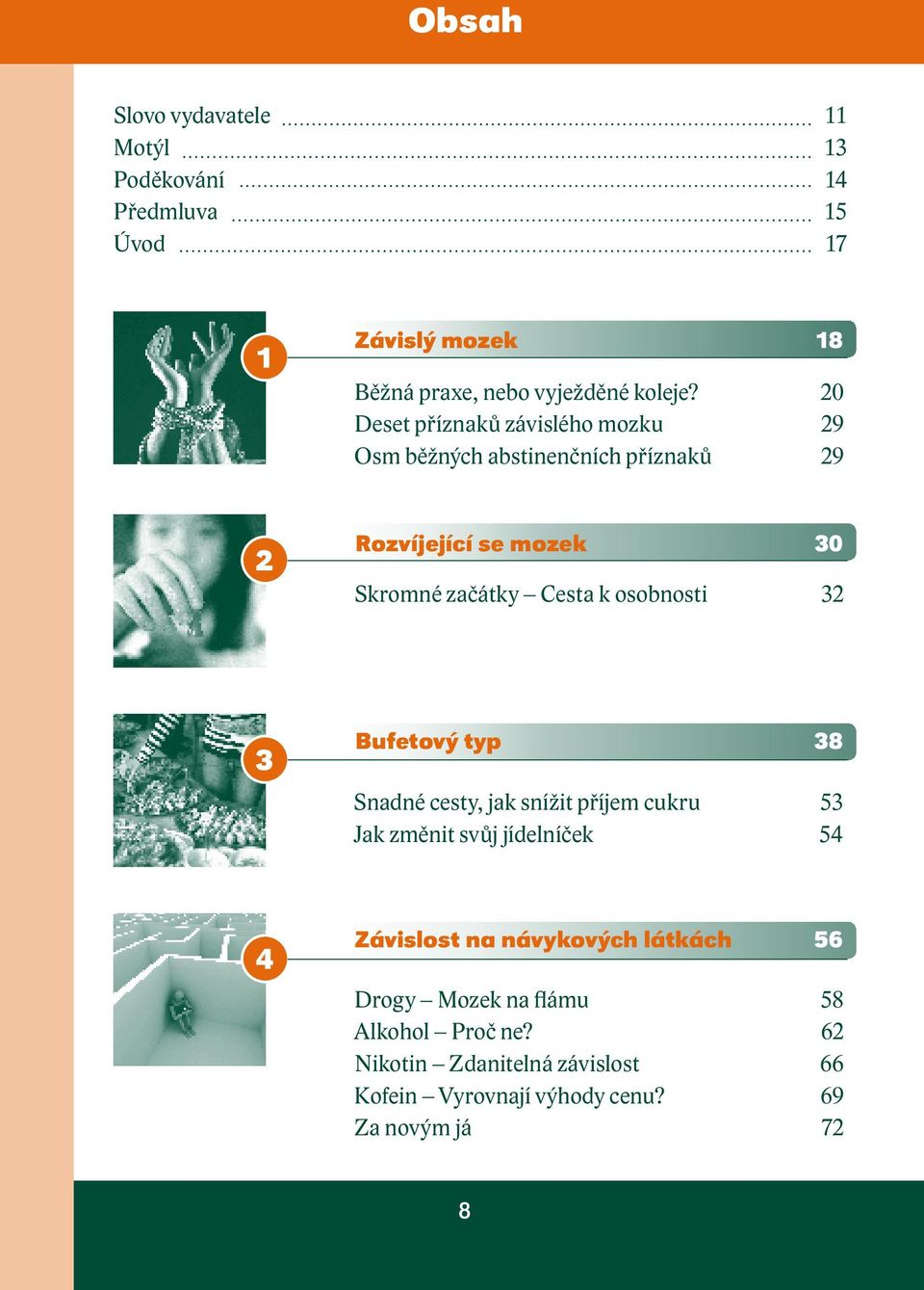 osobnosti 32 3 Bufetový typ 38 Snadné cesty, jak snížit příjem cukru 53 Jak změnit svůj jídelníček 54 4 Závislost na návykových