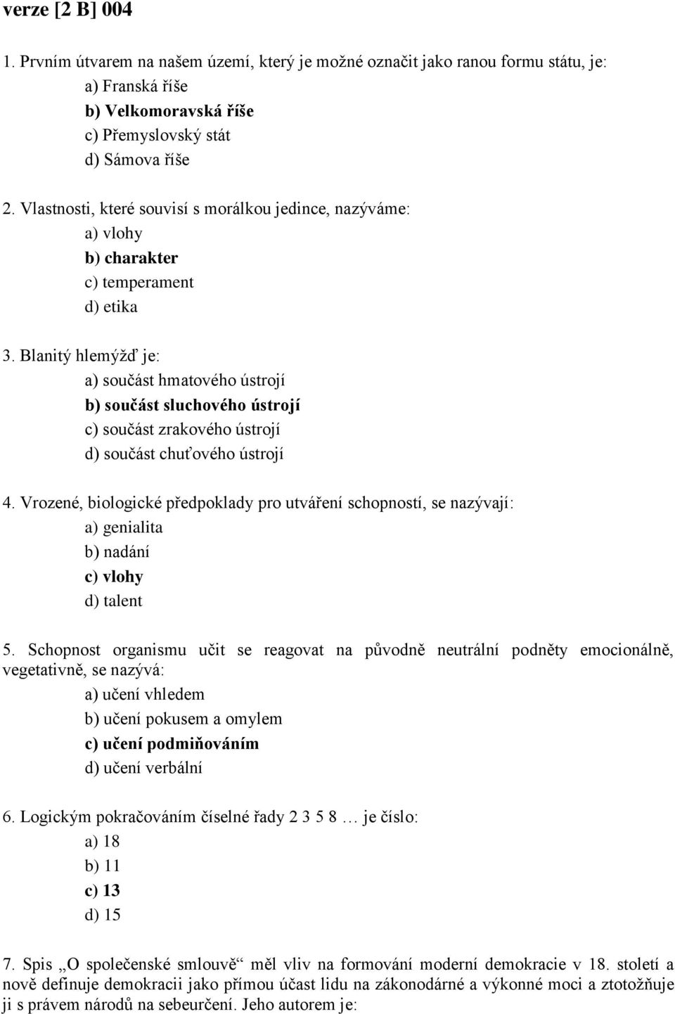 Blanitý hlemýžď je: a) součást hmatového ústrojí b) součást sluchového ústrojí c) součást zrakového ústrojí d) součást chuťového ústrojí 4.