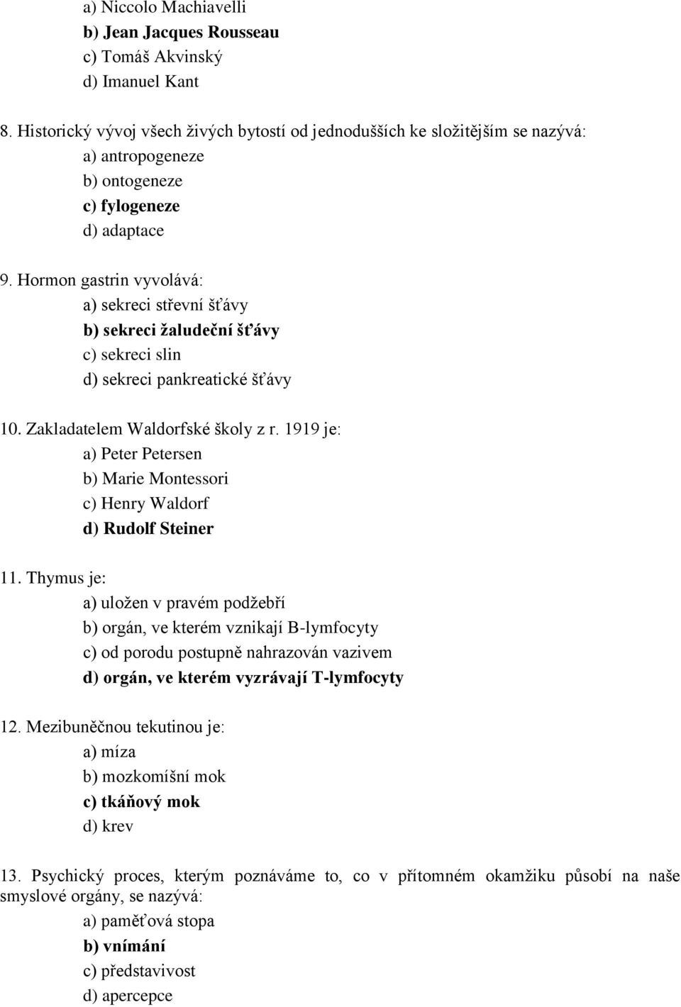 Hormon gastrin vyvolává: a) sekreci střevní šťávy b) sekreci žaludeční šťávy c) sekreci slin d) sekreci pankreatické šťávy 10. Zakladatelem Waldorfské školy z r.