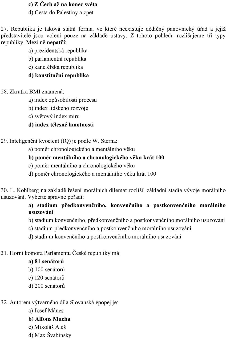 Zkratka BMI znamená: a) index způsobilosti procesu b) index lidského rozvoje c) světový index míru d) index tělesné hmotnosti 29. Inteligenční kvocient (IQ) je podle W.