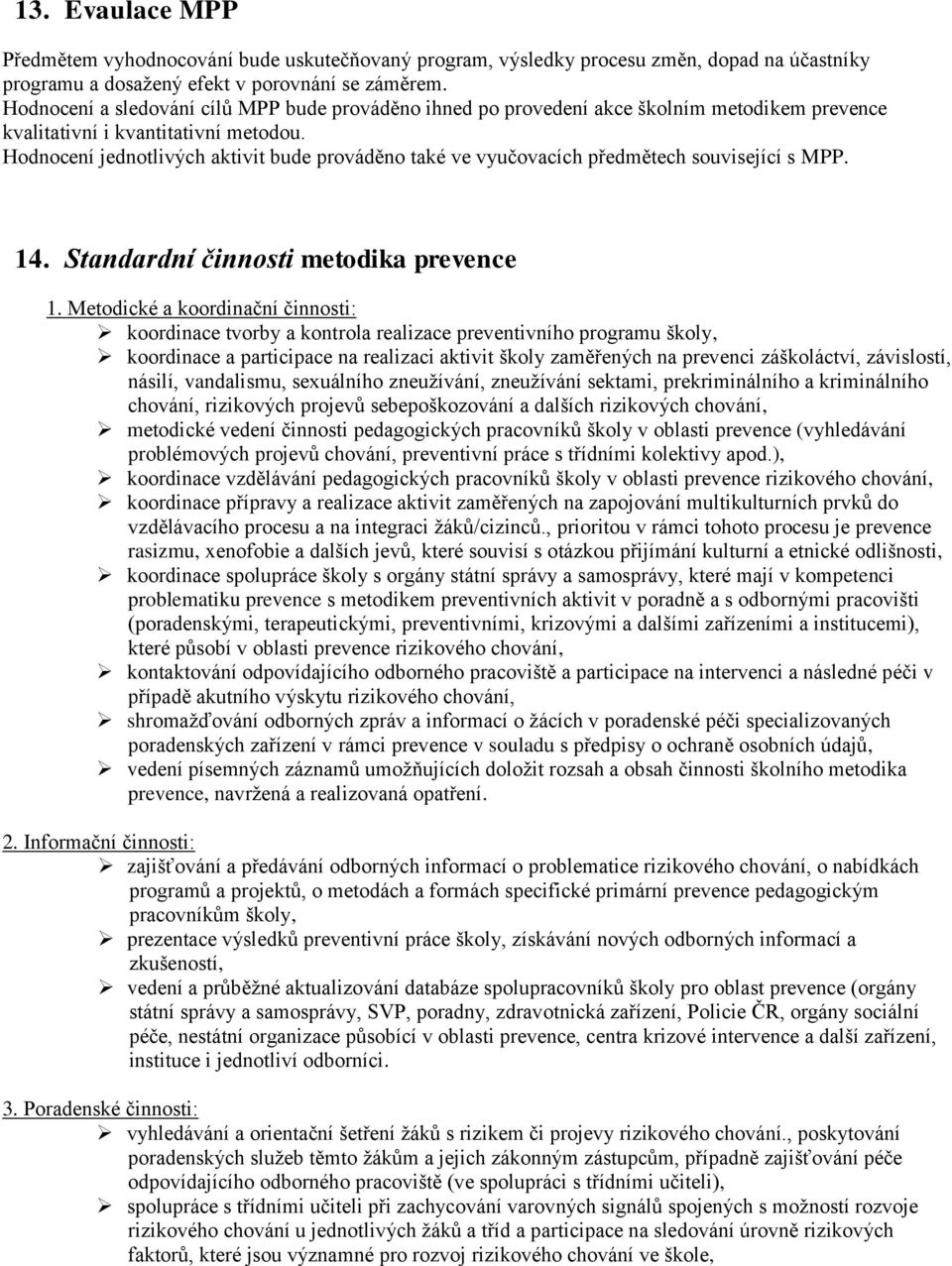 Hodnocení jednotlivých aktivit bude prováděno také ve vyučovacích předmětech související s MPP. 14. Standardní činnosti metodika prevence 1.