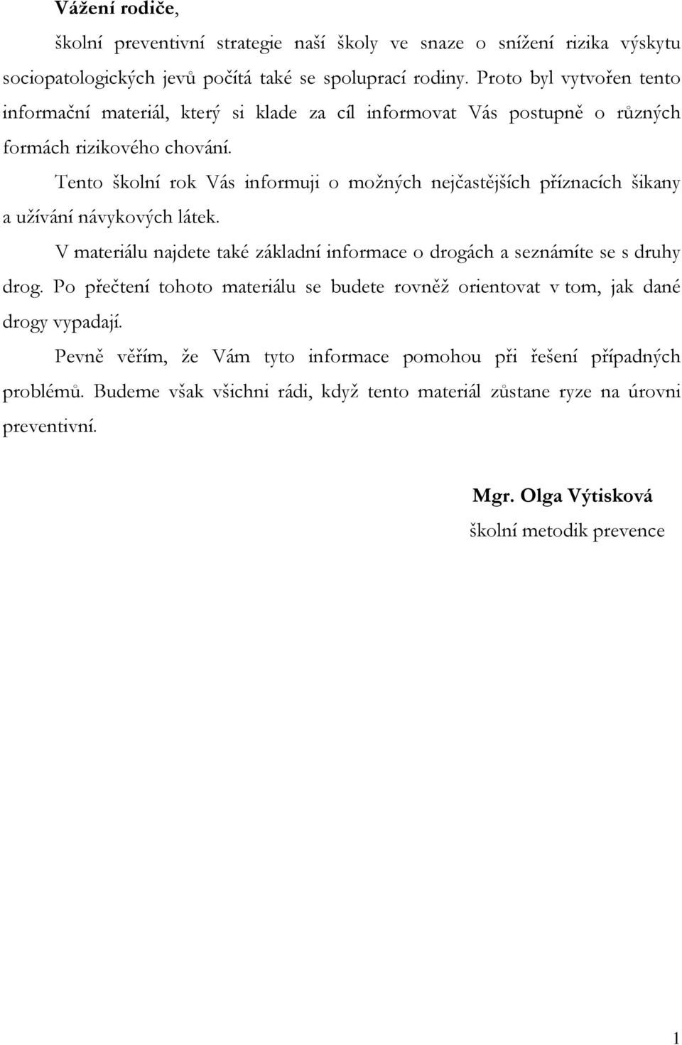 Tento školní rok Vás informuji o možných nejčastějších příznacích šikany a užívání návykových látek. V materiálu najdete také základní informace o drogách a seznámíte se s druhy drog.