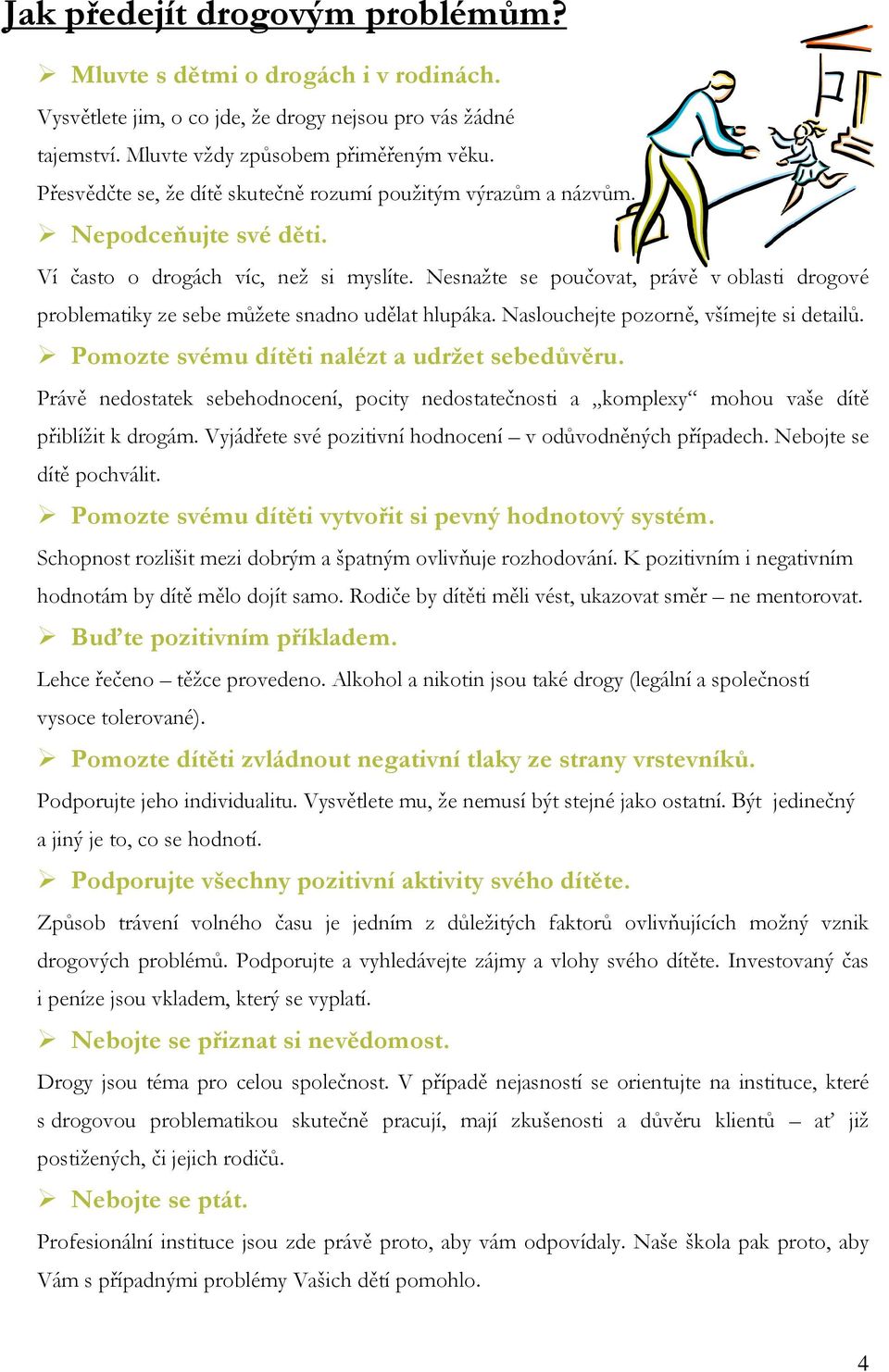 Nesnažte se poučovat, právě v oblasti drogové problematiky ze sebe můžete snadno udělat hlupáka. Naslouchejte pozorně, všímejte si detailů. Pomozte svému dítěti nalézt a udržet sebedůvěru.