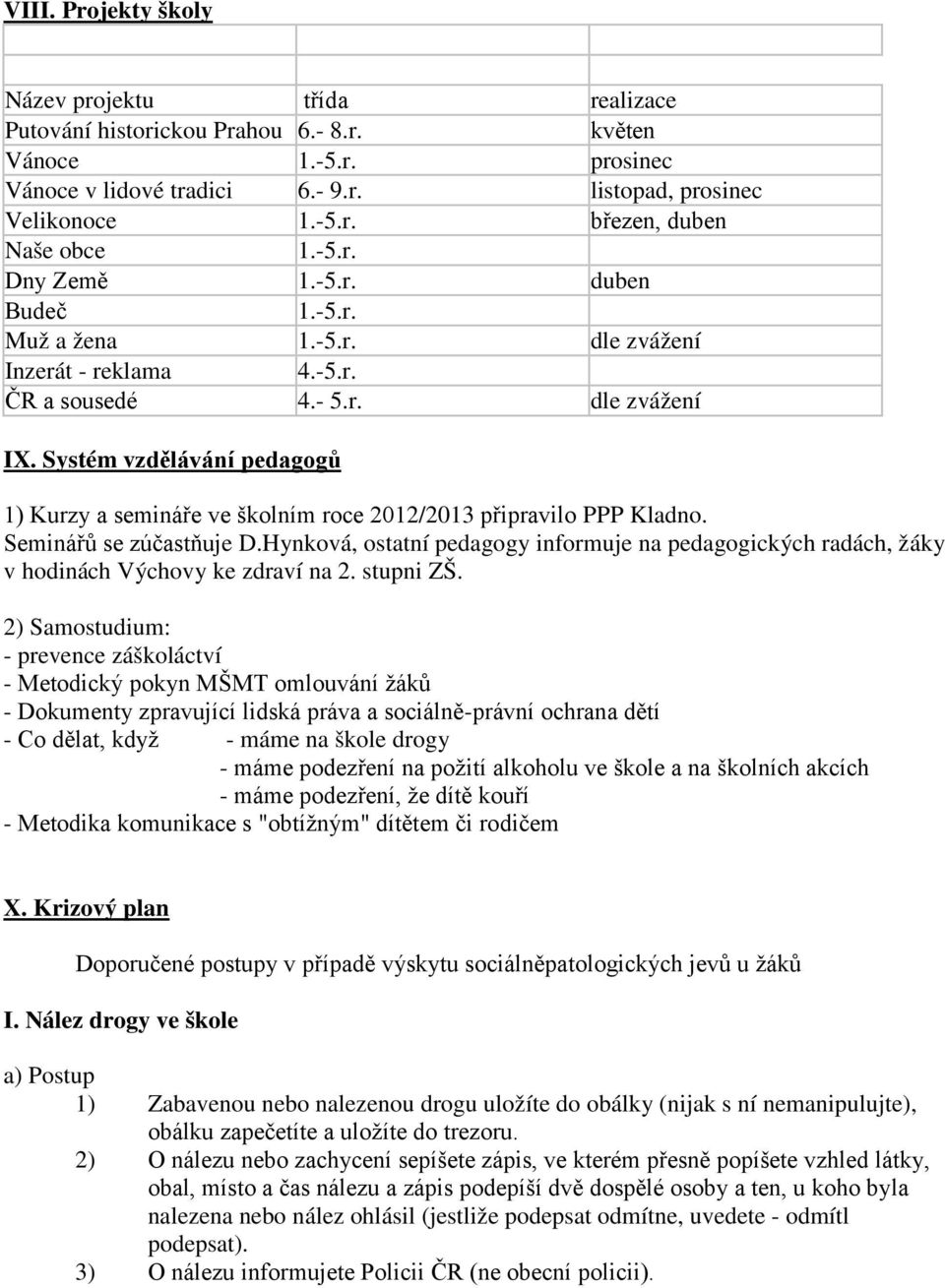 Systém vzdělávání pedagogů 1) Kurzy a semináře ve školním roce 2012/2013 připravilo PPP Kladno. Seminářů se zúčastňuje D.