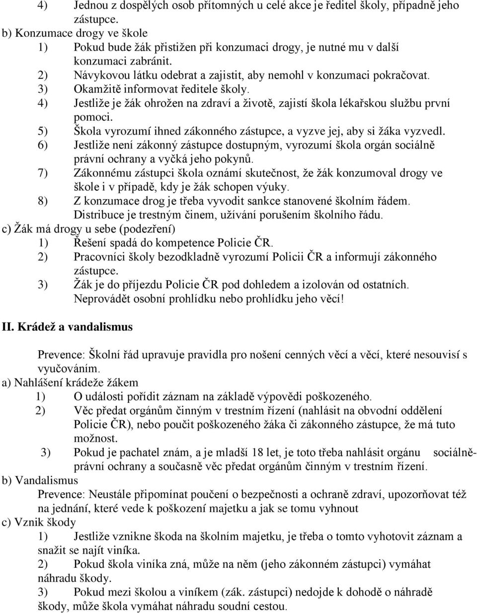 3) Okamžitě informovat ředitele školy. 4) Jestliže je žák ohrožen na zdraví a životě, zajistí škola lékařskou službu první pomoci.