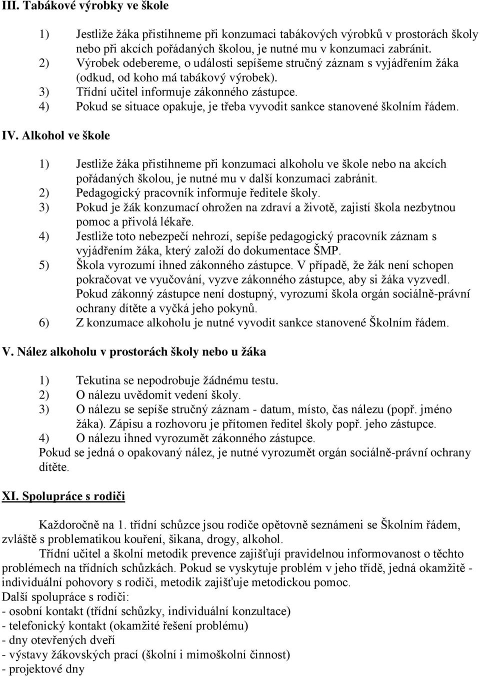 4) Pokud se situace opakuje, je třeba vyvodit sankce stanovené školním řádem. IV.