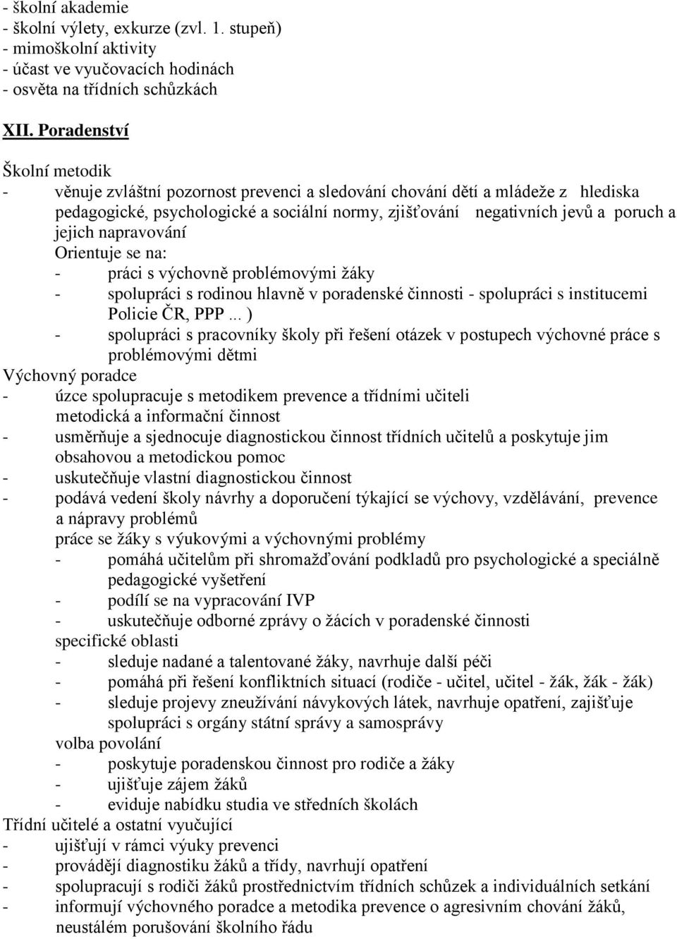 jejich napravování Orientuje se na: - práci s výchovně problémovými žáky - spolupráci s rodinou hlavně v poradenské činnosti - spolupráci s institucemi Policie ČR, PPP.