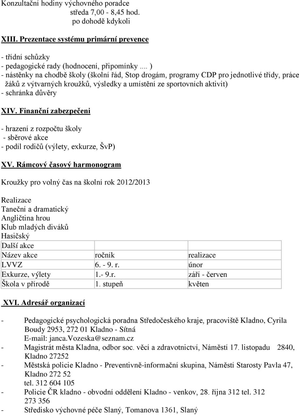 Finanční zabezpečeni - hrazení z rozpočtu školy - sběrové akce - podíl rodičů (výlety, exkurze, ŠvP) XV.