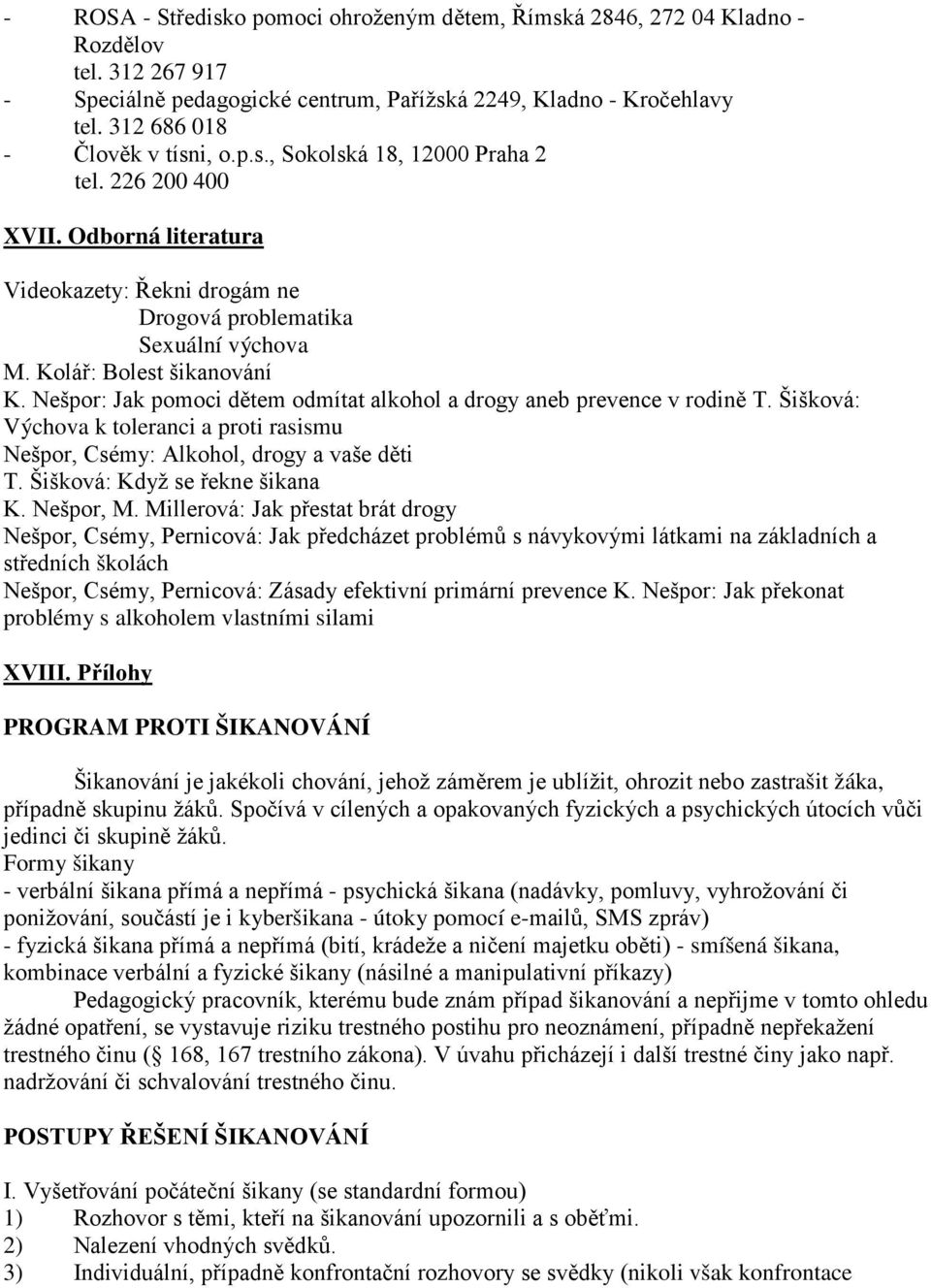 Kolář: Bolest šikanování K. Nešpor: Jak pomoci dětem odmítat alkohol a drogy aneb prevence v rodině T. Šišková: Výchova k toleranci a proti rasismu Nešpor, Csémy: Alkohol, drogy a vaše děti T.