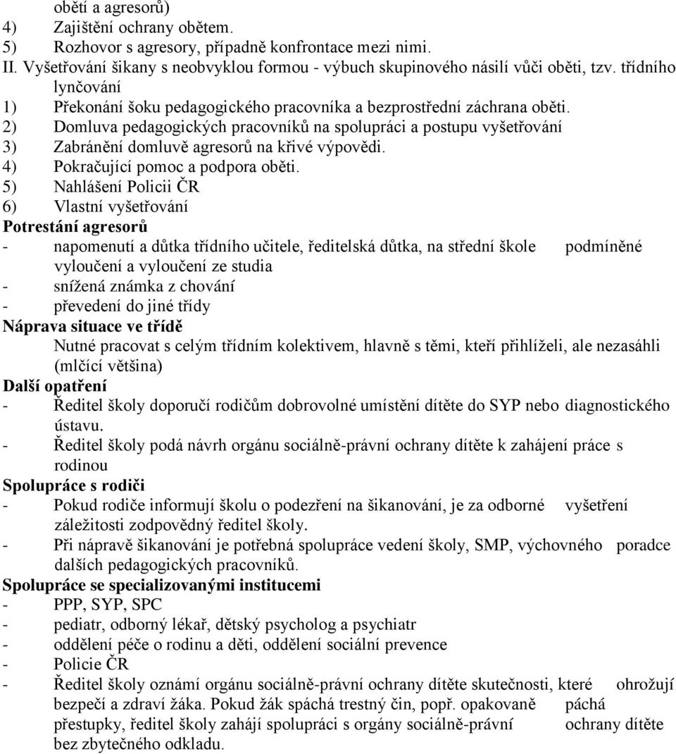 2) Domluva pedagogických pracovníků na spolupráci a postupu vyšetřování 3) Zabránění domluvě agresorů na křivé výpovědi. 4) Pokračující pomoc a podpora oběti.