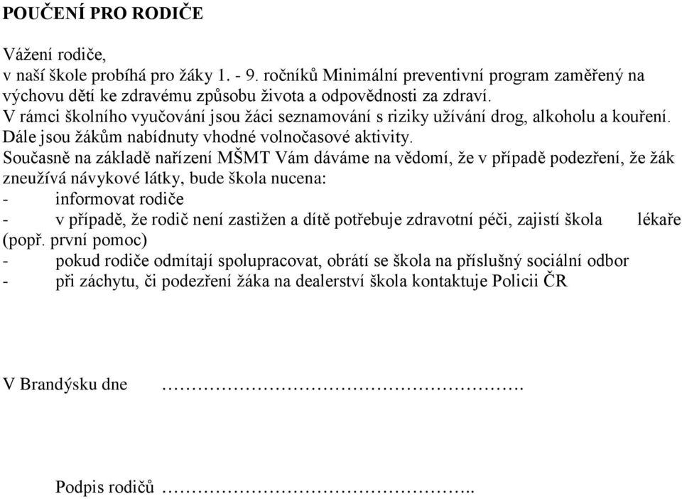 Současně na základě nařízení MŠMT Vám dáváme na vědomí, že v případě podezření, že žák zneužívá návykové látky, bude škola nucena: - informovat rodiče - v případě, že rodič není zastižen a dítě