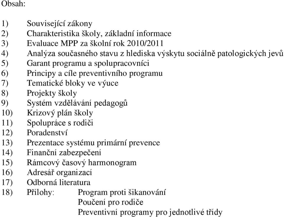 Systém vzdělávání pedagogů 10) Krizový plán školy 11) Spolupráce s rodiči 12) Poradenství 13) Prezentace systému primární prevence 14) Finanční zabezpečení 15)