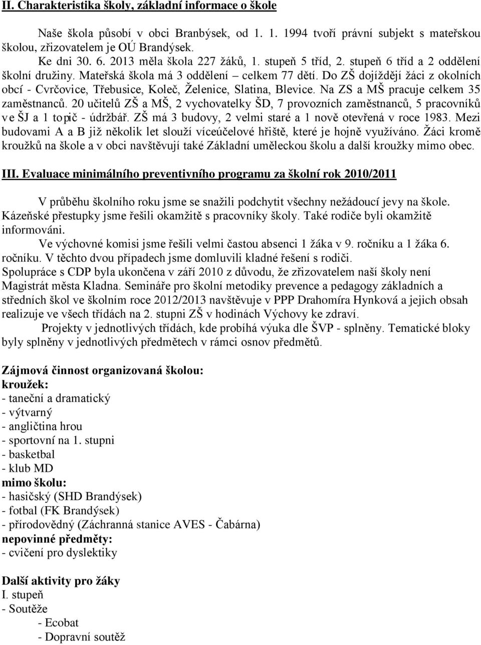 Do ZŠ dojíždějí žáci z okolních obcí - Cvrčovice, Třebusice, Koleč, Želenice, Slatina, Blevice. Na ZS a MŠ pracuje celkem 35 zaměstnanců.