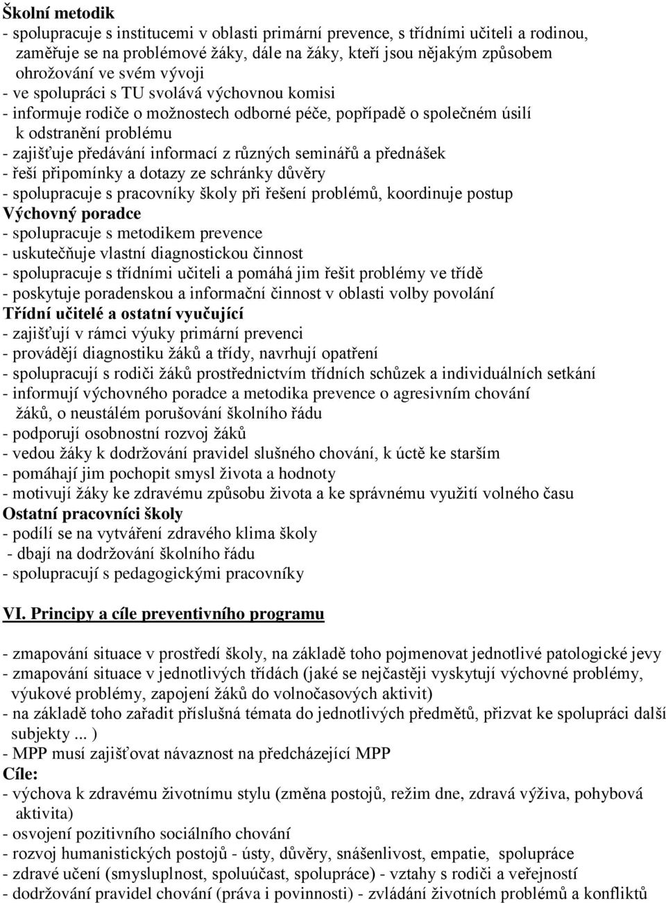 a přednášek - řeší připomínky a dotazy ze schránky důvěry - spolupracuje s pracovníky školy při řešení problémů, koordinuje postup Výchovný poradce - spolupracuje s metodikem prevence - uskutečňuje