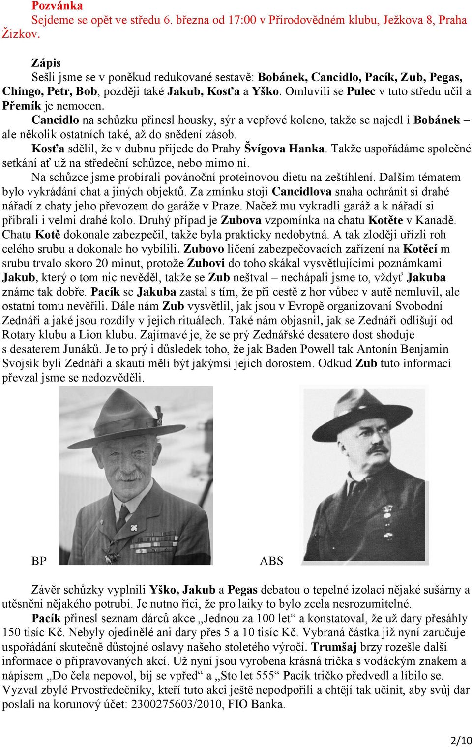 Cancidlo na schůzku přinesl housky, sýr a vepřové koleno, takže se najedl i Bobánek ale několik ostatních také, až do snědení zásob. Kosťa sdělil, že v dubnu přijede do Prahy Švígova Hanka.