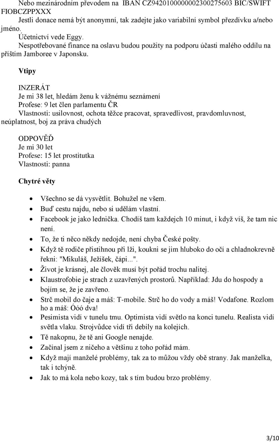 Vtipy INZERÁT Je mi 38 let, hledám ženu k vážnému seznámení Profese: 9 let člen parlamentu ČR Vlastnosti: usilovnost, ochota těžce pracovat, spravedlivost, pravdomluvnost, neúplatnost, boj za práva