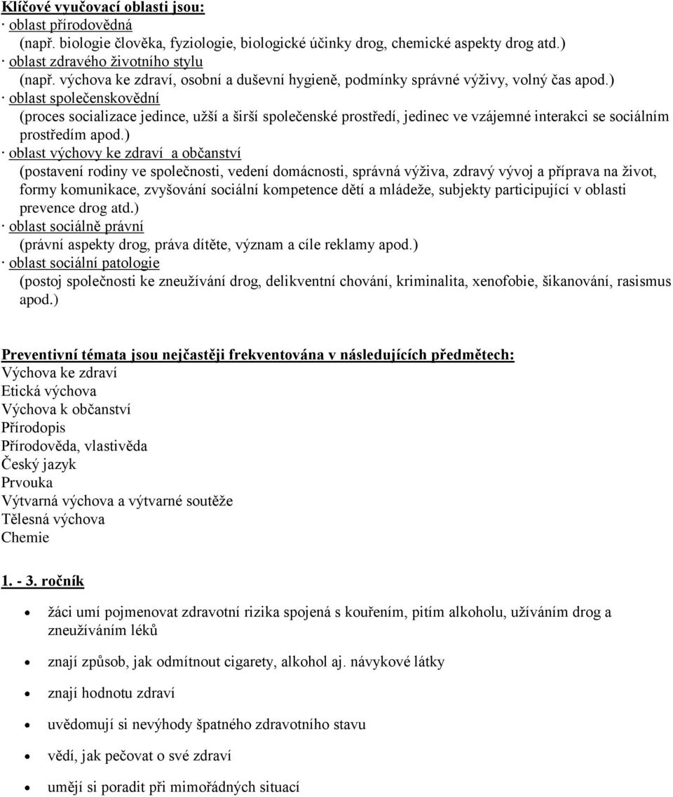 ) oblast společenskovědní (proces socializace jedince, užší a širší společenské prostředí, jedinec ve vzájemné interakci se sociálním prostředím apod.