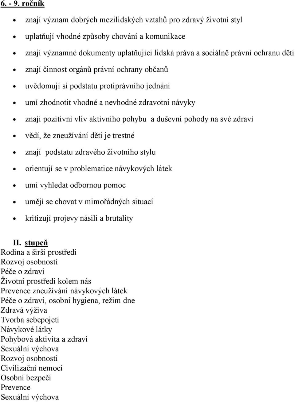 znají činnost orgánů právní ochrany občanů uvědomují si podstatu protiprávního jednání umí zhodnotit vhodné a nevhodné zdravotní návyky znají pozitivní vliv aktivního pohybu a duševní pohody na své