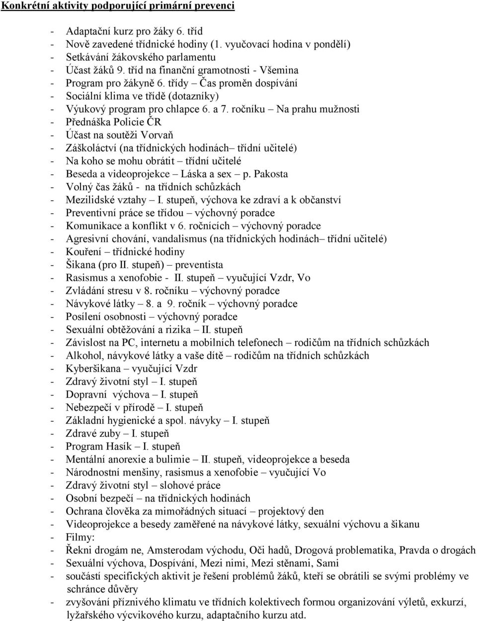 ročníku Na prahu mužnosti - Přednáška Policie ČR - Účast na soutěži Vorvaň - Záškoláctví (na třídnických hodinách třídní učitelé) - Na koho se mohu obrátit třídní učitelé - Beseda a videoprojekce