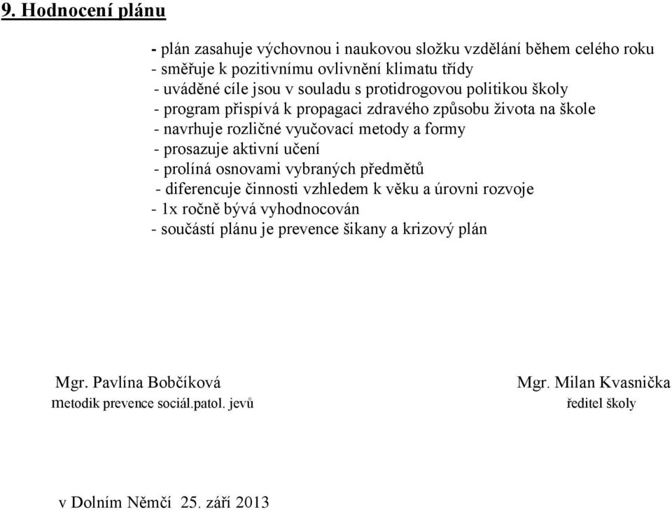 prosazuje aktivní učení - prolíná osnovami vybraných předmětů - diferencuje činnosti vzhledem k věku a úrovni rozvoje - 1x ročně bývá vyhodnocován - součástí