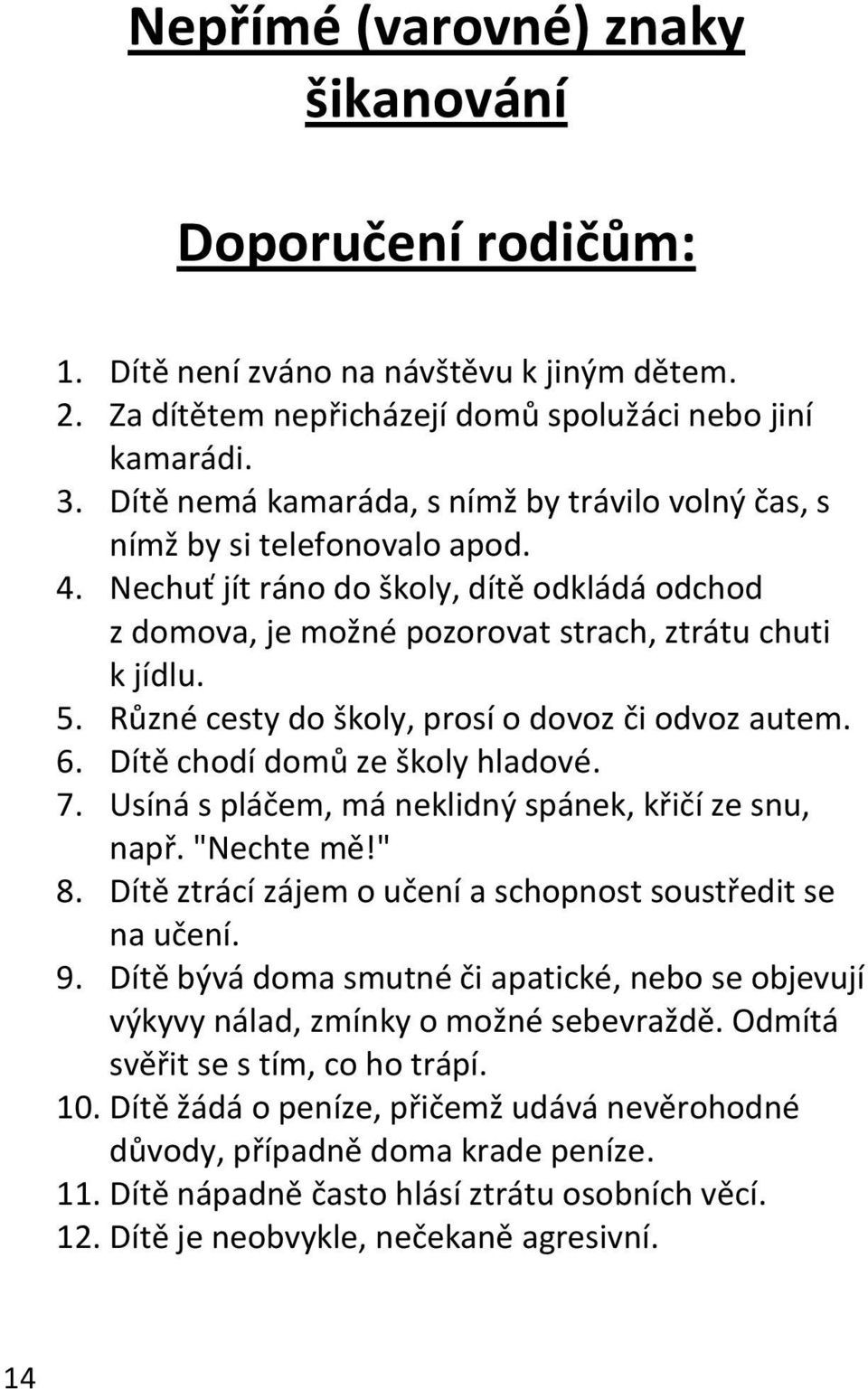 Různé cesty do školy, prosí o dovoz či odvoz autem. 6. Dítě chodí domů ze školy hladové. 7. Usíná s pláčem, má neklidný spánek, křičí ze snu, např. "Nechte mě!" 8.